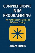 Comprehensive Nim Programming: An Authoritative Guide to Efficient Coding