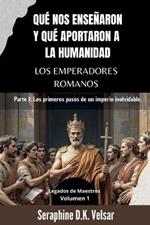 Qué nos enseñaron y qué aportaron a la humanidad los emperadores romanos: Parte I: Los primeros pasos de un imperio inolvidable.