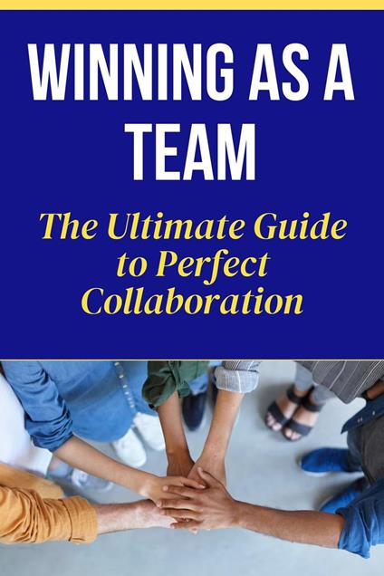 Winning as a Team - The Ultimate Guide to Perfect Collaboration