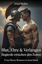Blut, Ehre & Verlangen - Begierde zwischen den Zeiten: 3 Gay History Romance in einem Band