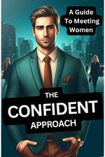 The Confident Approach: A Guide to Meeting Women