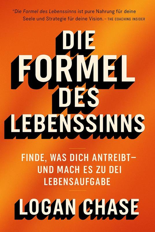 Die Formel des Lebenssinns: Finde, was dich antreibt – und mach es zu deiner Lebensaufgabe