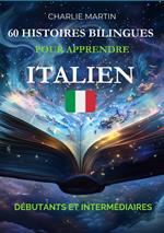 60 Histoires Bilingues pour Apprendre l'Italien : Débutants et Intermédiaires