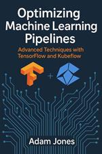Optimizing Machine Learning Pipelines: Advanced Techniques with TensorFlow and Kubeflow
