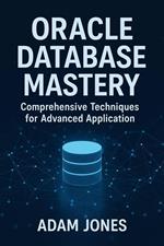 Oracle Database Mastery: Comprehensive Techniques for Advanced Application