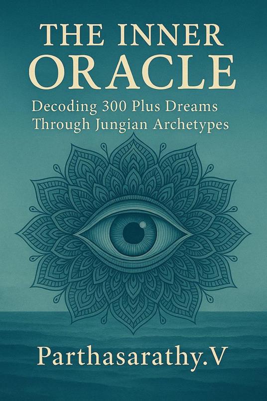 The Inner Oracle: Decoding 300 Plus Dreams Through Jungian Archetypes