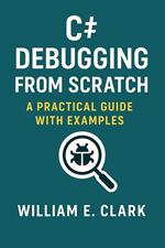 C# Debugging from Scratch: A Practical Guide with Examples