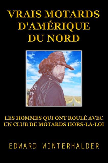 Vrais Motards D'Amérique Du Nord: Les Hommes Qui Ont Roulé Avec Un Club De Motards Hors-La-Loi