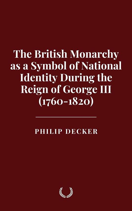 The British Monarchy as a Symbol of National Identity During the Reign of George III (1760-1820)
