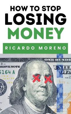 How to Stop Losing Money - Ricardo Moreno - cover