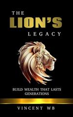 The Lion’s Legacy: Build Wealth That Lasts Generations