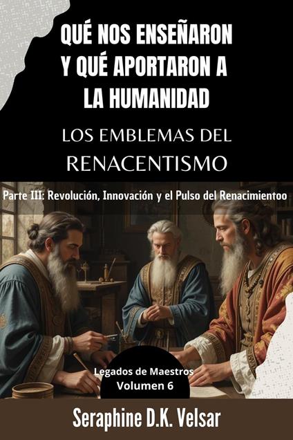 Qué nos enseñaron y qué aportaron a la humanidad los emblemas del Renacentismo. Parte III: Revolución, Innovación y el Pulso del Renacimiento.