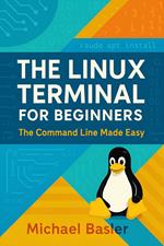 The Linux Terminal for Beginners - The Command Line Made Easy