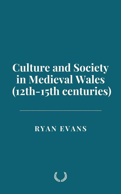 Culture and Society in Medieval Wales (12th-15th centuries)