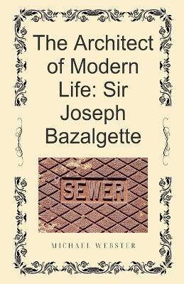 The Architect of Modern Life: Sir Joseph Bazalgette - Michael Webster - cover