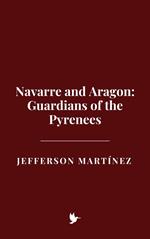 Navarre and Aragon: Guardians of the Pyrenees