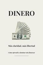 Dinero - Más claridad, más libertad - Cómo aprendí a dominar mis finanzas
