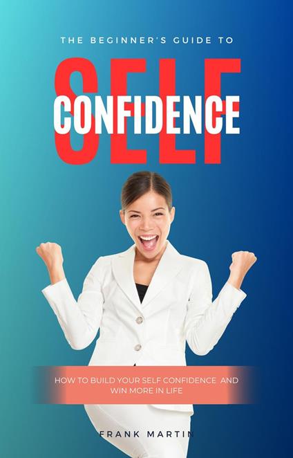 The Beginner's Guide To Self Confidence