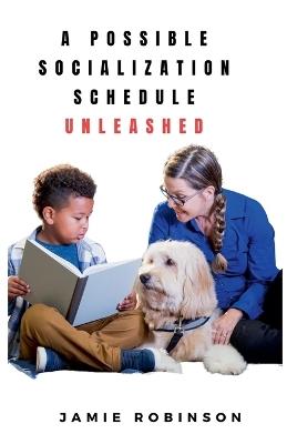 A Possible Socialization Schedule Unleashed - Jamie Robinson - cover
