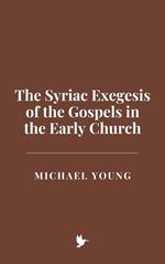 The Syriac Exegesis of the Gospels in the Early Church
