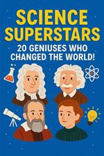 Science Superstars: 20 Geniuses Who Changed the World
