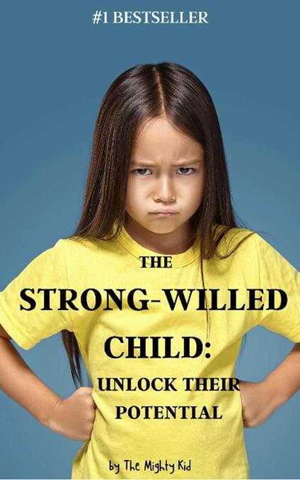 The Strong-Willed Child: Unlock Their Potential