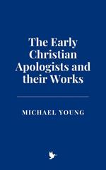 The Early Christian Apologists and their Works