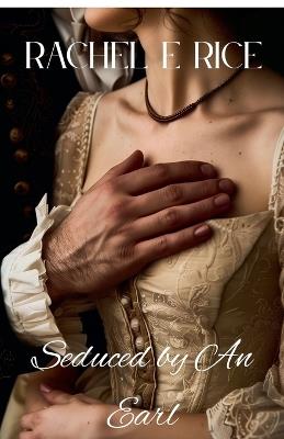 Seduced By An Earl - Rachel E Rice - cover