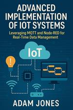 Advanced Implementation of IoT Systems: Leveraging MQTT and Node-RED for Real-Time Data Management