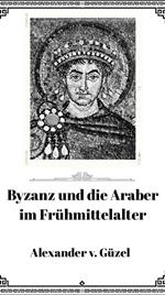 Byzanz und die Araber im Frühmittelalter