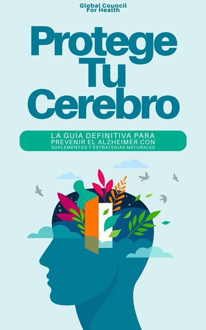 Protege tu Cerebro: La Guía Definitiva para Prevenir el Alzheimer con Suplementos y Estrategias Naturales