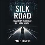 Silk Road: Libertad y Oscuridad en la Era Digital