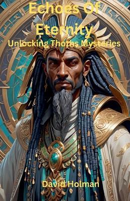 Echoes Of Eternity; Unlocking Thoths Mysteries - David Holman - cover