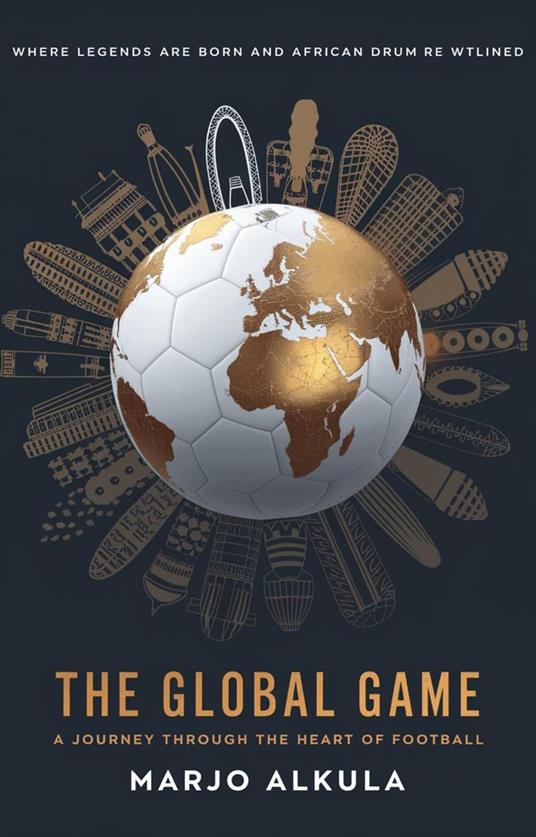 The Global Game: A Journey Through the Heart of Football