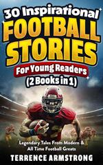 30 Inspirational Football Stories For Young Readers (2 Books In 1): Legendary Tales From Modern & All time Football Greats