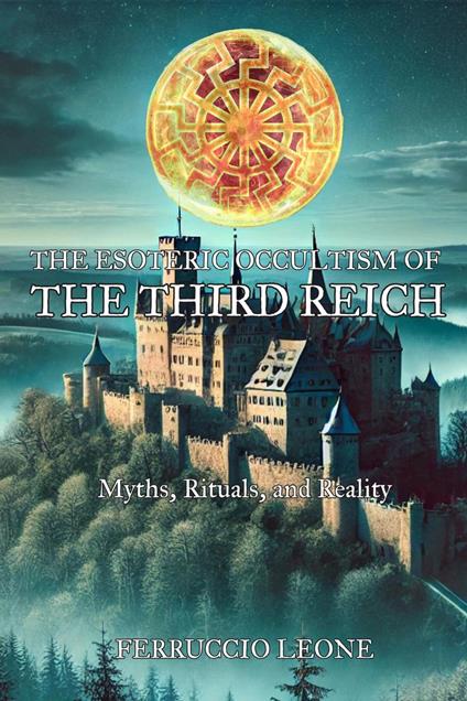 The Esoteric Occultism of the Third Reich Myths, Rituals, and Reality