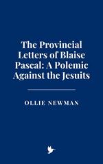 The Provincial Letters of Blaise Pascal: A Polemic Against the Jesuits