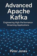 Advanced Apache Kafka: Engineering High-Performance Streaming Applications