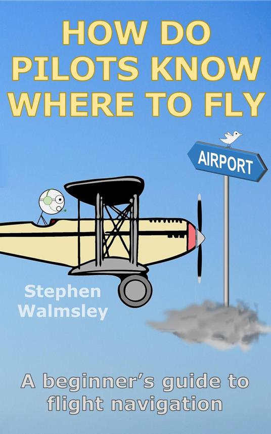 How Do Pilots Know Where To Fly: A beginner’s guide to flight navigation - Stephen Walmsley - ebook