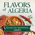 Flavors of Algeria: 30 Essential Traditional Dishes