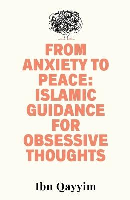 From Anxiety to Peace: Islamic Guidance for Obsessive Thoughts - Ibn Qayyim - cover