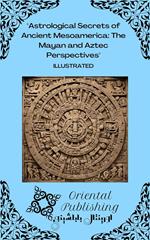 Astrological Secrets of Ancient Mesoamerica The Mayan and Aztec Perspectives