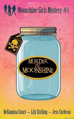 Murder & Moonshine - Lily Stirling,Bellamina Court,Jess Corbeau - cover