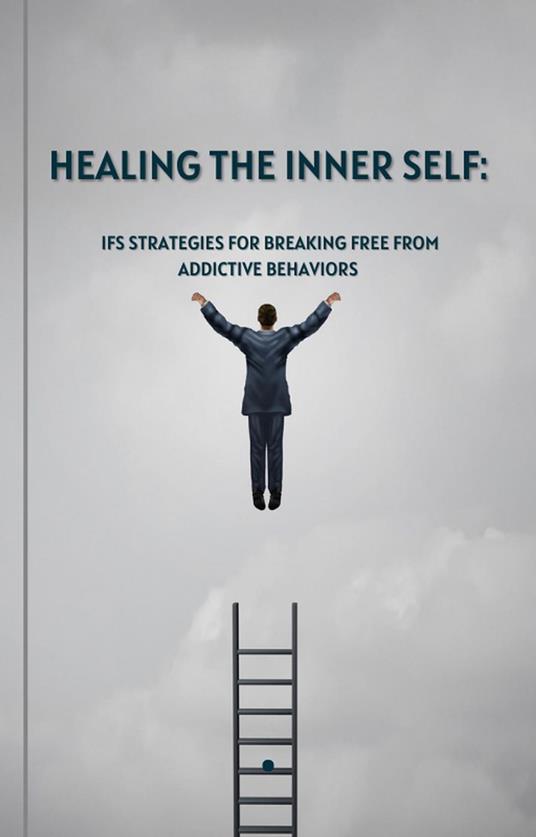 Healing the Inner Self: IFS Strategies for Breaking Free from Addictive Behaviors