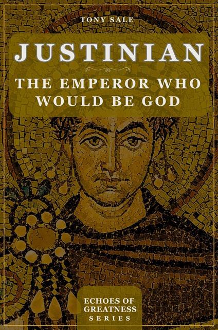 Justinian: The Emperor Who Would Be God