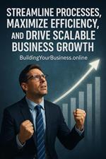 Streamline Processes, Maximize Efficiency, and Drive Scalable Business Growth