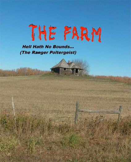 THE FARM... Hell Hath No Boundaries (The Ranger Poltergeist)