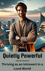 Quietly Powerful Thriving as an Introvert in a Loud World