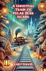 A Christmas Train to Polar Bear Island
