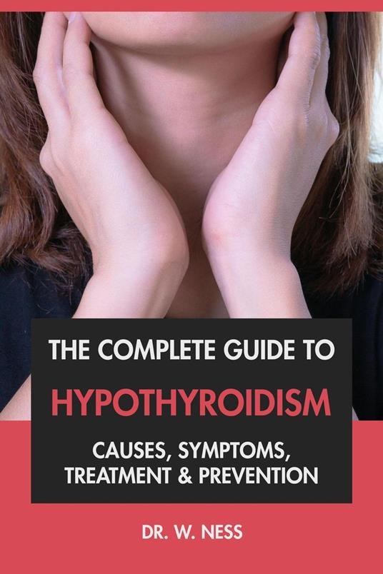 The Complete Guide to Hypothyroidism: Causes, Symptoms, Treatment & Prevention